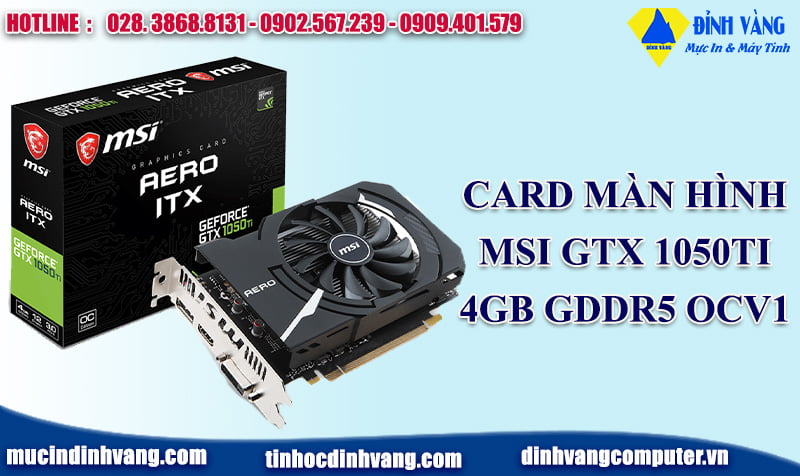 Card đồ họa MSI GTX 1050Ti 4GB GDDR5 OCV1