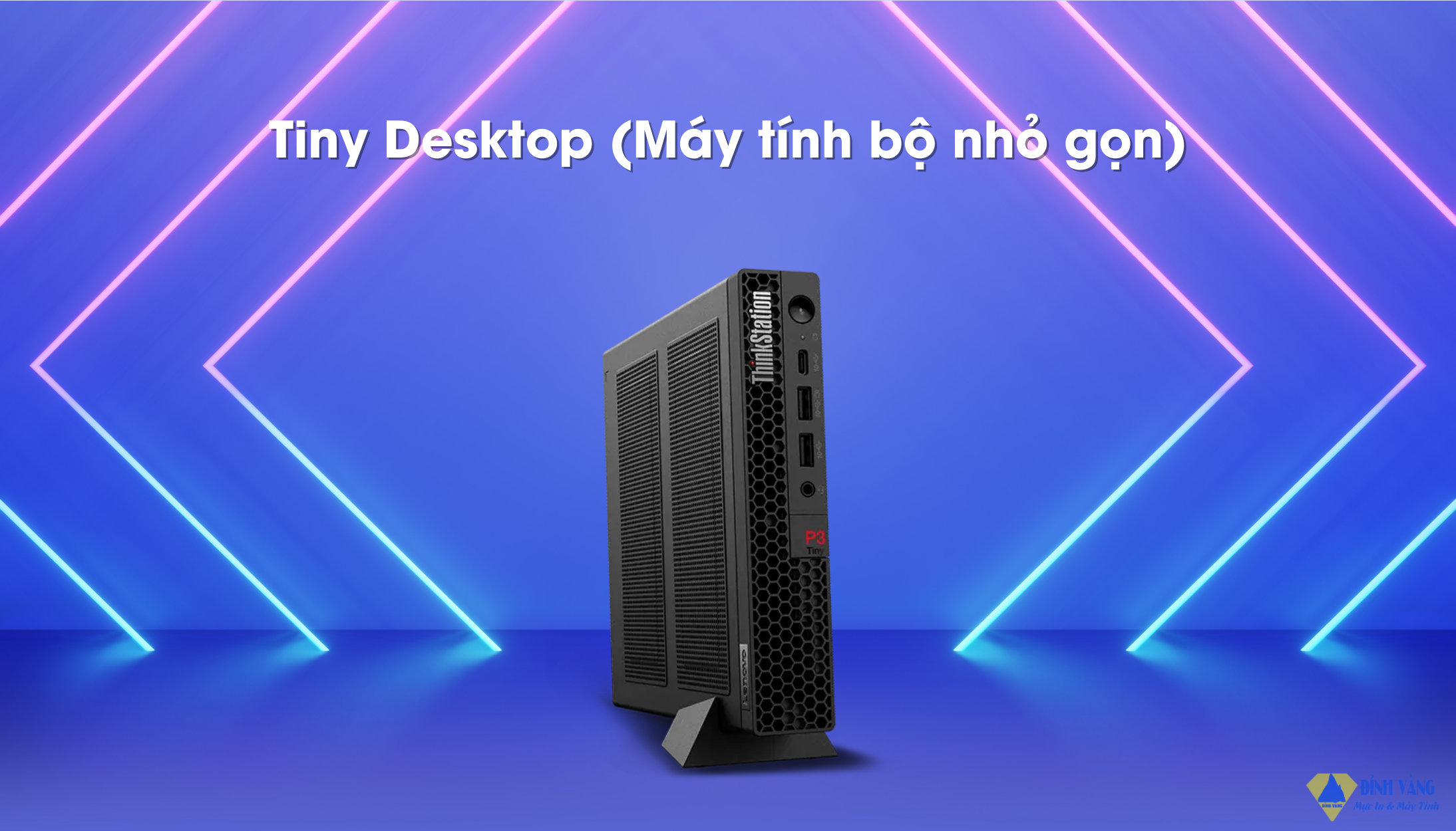 Tiny Desktop (Máy tính bộ nhỏ gọn).